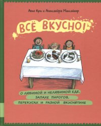 cover of the book Всё вкусно! О любимой и нелюбимой еде, запахе пирогов, перекусах и разной вкуснятине