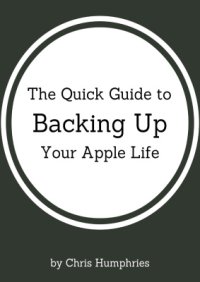 cover of the book The Quick Guide to Backing Up Your Apple Life