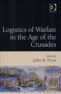 cover of the book Logistics of Warfare in the Age of the Crusades