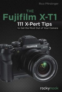 cover of the book The Fujifilm X-T1: 111 X-Pert Tips to Get the Most Out of Your Camera