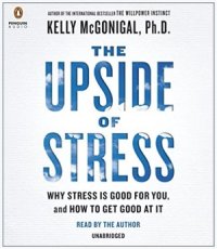 cover of the book The Upside of Stress: Why Stress Is Good for You, and How to Get Good at It. Part 1