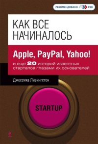 cover of the book Как все начиналось. Apple, PayPal, Yahoo! и еще 20 историй известных стартапов глазами их основателей