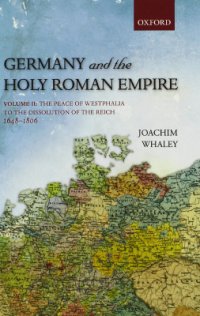 cover of the book Germany and the Holy Roman Empire. Volume 2. The Peace of Westphalia to the Dissolution of Reich 1648-1806.OUP. 2012