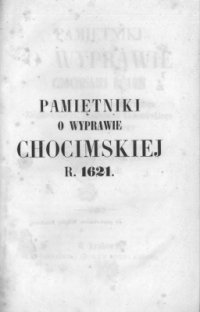 cover of the book Pamiętniki o wyprawie chocimskiej r. 1621 Jana hrabi z Ostroroga, Prokopa Zbigniewskiego, Stanisława Lubomirskiego i Jakóba Sobieskiego z rękopismów współczesnych i druków mniej znanych