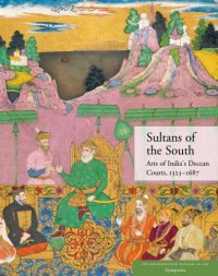 cover of the book Sultans of the South: Arts of India's Deccan Courts, 1323-1687