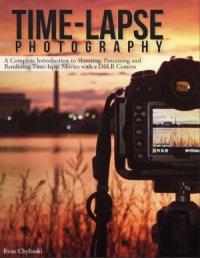 cover of the book Time-Lapse Photography: A Complete Introduction to Shooting, Processing, and Rendering Timelapse Movies with a DSLR Camera