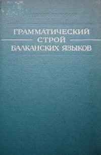 cover of the book Грамматический строй балканских языков. Исследования по семантике грамматических форм