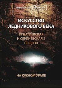 cover of the book Искусство ледникового века. Игнатиевская и Серпиевская 2 пещеры на Южном Урале