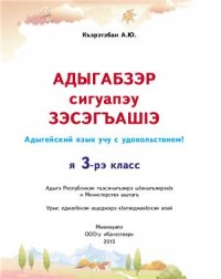 cover of the book Адыгабзэр сигуапэу зэсэгъашIэ. Адыгейский язык учу с удовольствием! Я 3-рэ класс