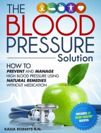 cover of the book The Blood Pressure Solution. How to Prevent and Manage High Blood Pressure Using Natural Remedies Without Medication