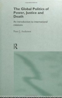 cover of the book The Global Politics of Power, Justice and Death: An Introduction to International Relations