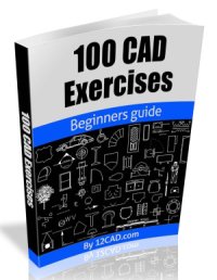 cover of the book 100 CAD Exercises - Learn by Practicing!: Learn to design 2D and 3D Models by Practicing with these 100 CAD Exercises!