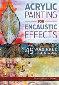 cover of the book Acrylic Painting for Encaustic Effects: 45 Wax Free Techniques