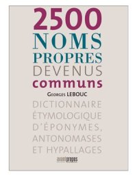 cover of the book 2500 noms propres devenus communs: Dictionnaire étymologique d'éponymes, antonomases et hypallages