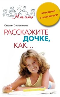 cover of the book Расскажите дочке как. Откровенно о сокровенном