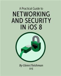 cover of the book A Practical Guide to Networking and Security in iOS 8