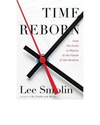 cover of the book Time Reborn: From the crisis in physics to the future of the universe. 2013