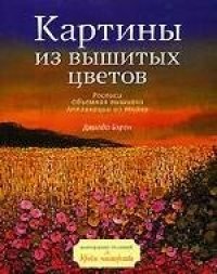 cover of the book Картины из вышитых цветов. Росписи. Объемная вышивка. Аппликации из ткани