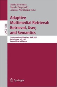 cover of the book Adaptive Multimedia Retrieval: Retrieval, User, and Semantics: 5th International Workshop, AMR 2007, Paris, France, July 5-6, 2007 Revised Selected Papers