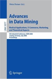 cover of the book Advances in Data Mining. Medical Applications, E-Commerce, Marketing, and Theoretical Aspects: 8th Industrial Conference, ICDM 2008 Leipzig, Germany, July 16-18, 2008 Proceedings