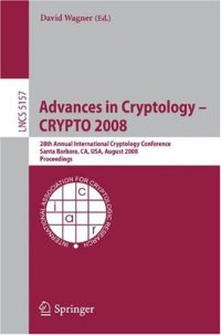 cover of the book Advances in Cryptology – CRYPTO 2008: 28th Annual International Cryptology Conference, Santa Barbara, CA, USA, August 17-21, 2008. Proceedings