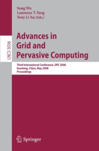 cover of the book Advances in Grid and Pervasive Computing: Third International Conference, GPC 2008, Kunming, China, May 25-28, 2008. Proceedings