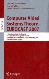 cover of the book Computer Aided Systems Theory – EUROCAST 2007: 11th International Conference on Computer Aided Systems Theory, Las Palmas de Gran Canaria, Spain, February 12-16, 2007, Revised Selected Papers