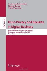 cover of the book Trust, Privacy and Security in Digital Business: 4th International Conference, TrustBus 2007, Regensburg, Germany, September 3-7, 2007. Proceedings