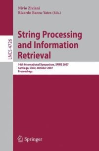 cover of the book String Processing and Information Retrieval: 14th International Symposium, SPIRE 2007 Santiago, Chile, October 29-31, 2007 Proceedings