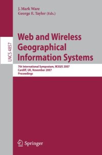 cover of the book Web and Wireless Geographical Information Systems: 7th International Symposium, W2GIS 2007, Cardiff, UK, November 28-29, 2007. Proceedings