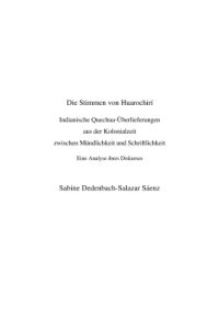 cover of the book Die Stimmen von Huarochirí. Indianische Quechua-Überlieferungen aus der Kolonialzeit zwischen Mündlichkeit und Schriftlichkeit. Eine Analyse ihres Diskurses