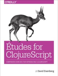 cover of the book Études for ClojureScript: Companion Exercises for Introducing ClojureScript