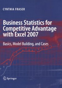 cover of the book Business Statistics for Competitive Advantage with Excel 2007: Basics, Model Building, and Cases