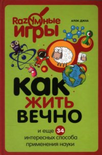 cover of the book Как жить вечно и еще 34 интересных способа применения науки