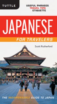 cover of the book Japanese for Travelers: Useful Phrases Travel Tips Etiquette