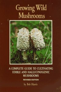 cover of the book Growing Wild Mushrooms: A Complete Guide to Cultivating Edible and..