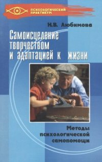 cover of the book Самоисцеление творчеством и адаптацией к жизни. Методы психологической самопомощи