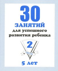 cover of the book 30 занятий для успешного развития ребенка. 5 лет. Часть 2