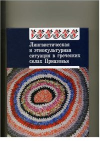 cover of the book Лингвистическая и этнокультурная ситуация в греческих селах Приазовья. По материалам экспедиций 2001—2004 годов