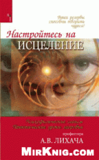 cover of the book Настройтесь на исцеление: психофиз. сеансы, практ. уроки здоровья проф. А. В. Лихача