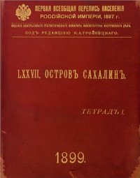 cover of the book Первая всеобщая перепись населения Российской империи 1897 г. Остров Сахалин. Том LXXVII. Тетрадь I