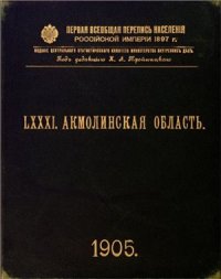 cover of the book Первая всеобщая перепись населения Российской империи 1897 г. Акмолинская область. Том LXXXI