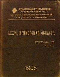 cover of the book Первая всеобщая перепись населения Российской империи 1897 г. Приморская область. Том LXXVI. Тетрадь III (Последняя)