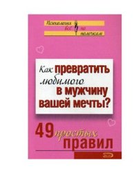 cover of the book Как превратить любимого в мужчину вашей мечты? 49 простых правил