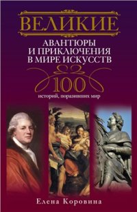 cover of the book Великие авантюры и приключения в мире искусств. 100 историй, поразивших мир