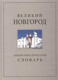 cover of the book Великий Новгород. История и культура IX-XVII веков. Энциклопедический словарь