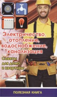 cover of the book Электричество, отопление, водоснабжение, канализация. Советы для дома и квартиры