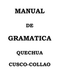 cover of the book Manual de gramática quechua Cuzco-Collao/ Qusqu-Puno qhichwa qillqayta ñawinchay yachaqana/ Qosqo-Puno qheswa qelqayta ñawinchayta yachaqana