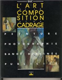 cover of the book L'art de le composition et du cadrage. Peinture, photographie, bande dessinée, publicité. / Искусство композиции и кадрирования. Живопись, фотография, комиксы, реклама