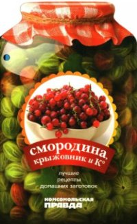 cover of the book Смородина, крыжовник и Ко. Лучшие рецепты домашних заготовок